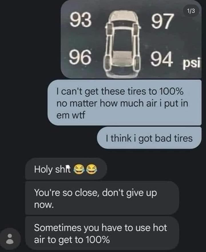 1/3 93 97 96 94 psi I can't get these tires to 100% no matter how much air i put in em wtf I think i got bad tires Holy shit You're so close, don't give up now. Sometimes you have to use hot air to get to 100%