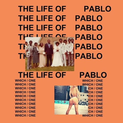 The cover of Kanye West's Life of Pablo. The artwork is bad and features a family at a wedding juxtaposed with a bikini clad woman with a very large arse.

Some text repeats the line "which/one" anf the words The Life Of Pablo in black text with an orange background.