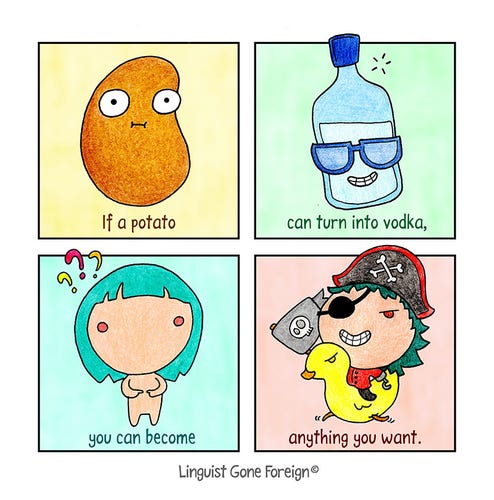 Cartoon depicting several characters in four panels: a potato, a bottle of vodka, a cartoonized person, and the same person wearing a pirate outfit and riding a duck. The four panels display the phrase "if a potato can turn into vodka, you can become anything you want".