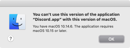 Mac OS dialog box saying: "You can't use this version of the application "Discord.app" with this version of MacOS.

You have MacOS 10.14.6. The application requires MacOS 10.15 or later.