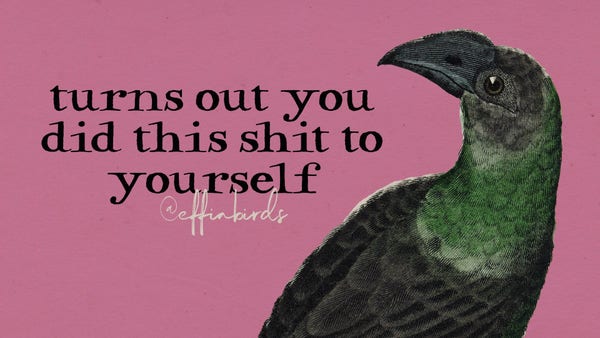 A painting of a bird next to the words "turns out you did this shit to yourself"
