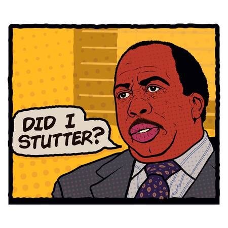 A cartoon-styled image of Stanley from The Office, with a speech bubble reading "Did I stutter?"