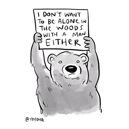 Cartoon drawing of a bear holding up a sign that says: I don't want to be alone in the woods with a man either!
