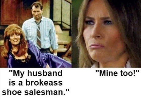 LEFT: A picture of Al Bundy, with his wife is saying "My Husband is a brokeass shoe salesman" 
RIGHT: Melania Trump says "ME TOO!"
