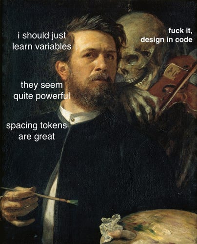 the "Self-Portrait with Death Playing the Fiddle” painting. the man is thinking “I should just learn variables, they seem quite powerful, and spacing tokens are great.” Death is saying “fuck it, design in code”