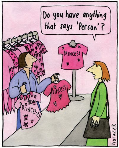 A sales woman shows T-shirts marked "Princess" across the counter.
The customer asks : Do you have anthing that says "Person"?

drawing by Judy Horacek
https://horacek.com.au/