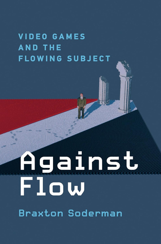 The book cover of "Against Flow: Video Games and the Flowing Subject" by Braxton Soderman.