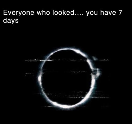 Everyone who looked... you have 7 days

[Picture of the infamous shot of the white ring in The Ring made when the well lid was closed on Samara]