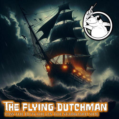 The Flying Dutchman sailing in rough seas during a storm with the words "The Flying Dutchman: Pass the Dutchie on the Starboard Side" underneath.