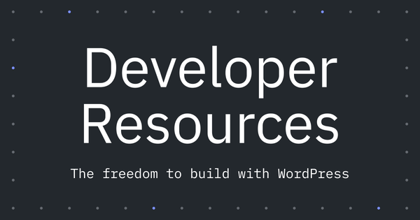 Blog title graphic - Developer resources: the freedom to build with WordPress