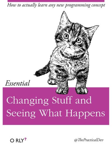 Oreilly book cover spoof - the title reads: 

Changing Stuff and Seeing What Happens