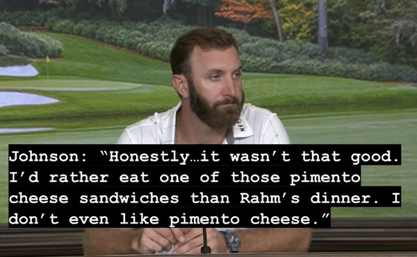 Johnson: “Honestly..it wasn’t that good. I'd rather eat one of those pimento cheese sandwiches than Rahm’s dinner. I don’t even like pimento cheese.”
