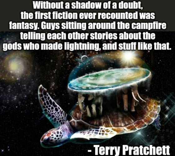 Image is of a turtle with four elephants on his back. with a discworld on top of the elephants,  from Terry Pratchett's Discworld fantasy novels. 

The text says: 

Without a shadow of a doubt, the first fiction ever recounted was fantasy. Guys sitting around the campfire telling each other stories about the gods who made lightning and stuff like that.  