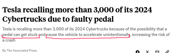 Headline: Tesla recalling more than 3,000 of its 2024 Cybertrucks due to faulty pedal

Tesla is recalling more than 3,000 of its 2024 Cybertrucks because of the possibility that a pedal can get stuck and cause the vehicle to accelerate unintentionally, increasing the risk of a crash