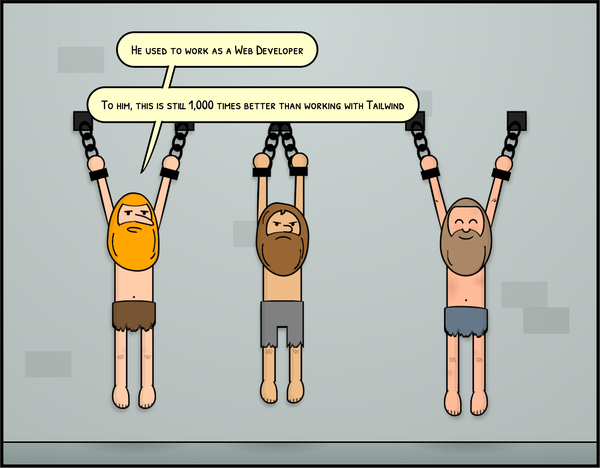 Cartoon with three men hanging from chains in a dungeon. Two are unhappy and another one looks merry. One of the unhappy prisoners explains "he used to be a web developer. To him, this is till 1,000 times better than working with tailwind"