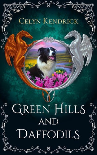 Cover - Green Hills and Daffodils by Celyn Kendrick - an illustration of a black and white sheep dog in a circle of pink and yellow daffodils, river and hills under a sunrise sky in the background, encircled by brass and silver dragons, varigated green background with fancy silver scrollwork in the corners