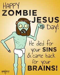 Carton of a zombie Jesus saying "Happy Zombie Jesus Day.  He died for you sins and came back for your brains!"