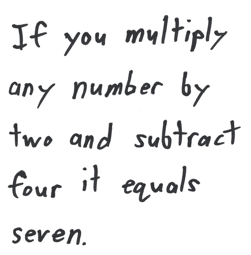 If you multiply any number by two and subtract four it equals seven.