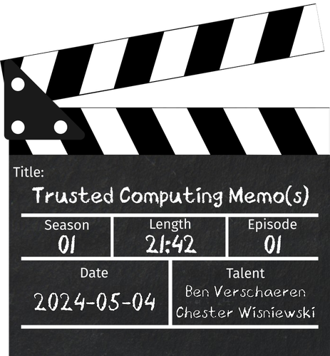 Directors clapboard with the following fields written in chalk:

TItle: Trusted Computing Memo(s)
Season: 01
Length: 21:42
Episode: 01
Date: 2024-05-04
Talent: Ben Verschaeren and Chester Wisniewski