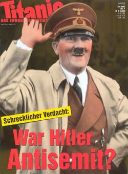 Titanic Satiremagazin Cover
Foto eines lachend grüßenden Adolf Hitler mit der Titelzeile: "Schrecklicher Verdacht: War Hitler Antisemit?"