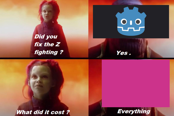 Thanos meme
Did you fix the Z fighting? 
Yes. [Godot icon]
What did it cost?
Everything. [pink shader error]
