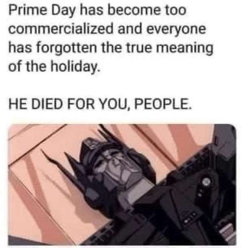 An image of Optimus Prime lying down, and he appears to be dead. The text above reads: “Prime Day has become too commercialized and everyone has forgotten the true meaning of the holiday. He died for you, people.”