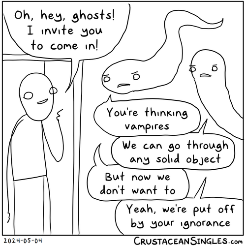 Person standing in open doorway: "Oh, hey, ghosts! I invite you to come in!" Ghost 1, looking miffed: "You're thinking vampires." Ghost 2, also annoyed: "We can go through any solid object." Ghost 1: "But now we don't want to." Ghost 2: "Yeah, we're put off by your ignorance."