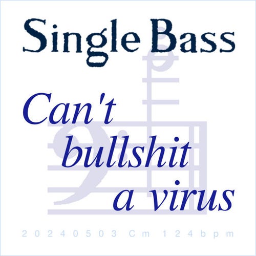 Can't bullshit a virus, song by Single Bass - on a background of the Single Bass logo, which is a G harmonic music note.  Small print gives the date, 3 May 2024, the key of C minor, and the beat, 124bpm.