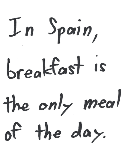 In Spain, breakfast is the only meal of the day.