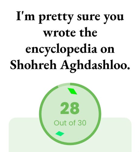 my quiz results. they're calling me out.
"I'm pretty sure you wrote the encyclopedia on Shohreh Aghdashloo.
28 out of 30"