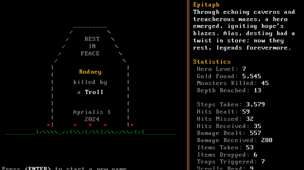 A gravestone for my dead character, a basic Rodney. Killed by a troll. Rest in peace. Aprialis 1, 2024. It has an epitaph, statistics, and more in true roguelike fashion.