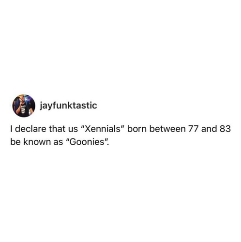 A post from jayfunktastic that reads: I declare that us "Xennials" born between 77 and 83
be known as "Goonies".