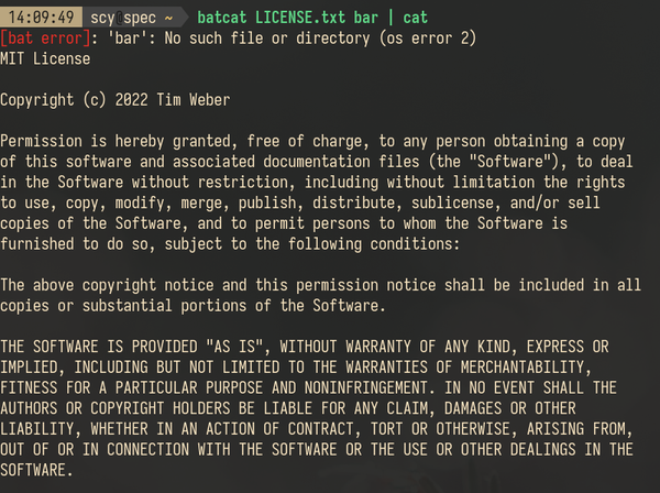 "batcat LICENSE.txt bar | cat" prints an error message "[bat error]: 'bar': No such file or directory (os error 2)", followed by the MIT license contained in LICENSE.txt.

The "[bat error]" in the error message is printed in red.