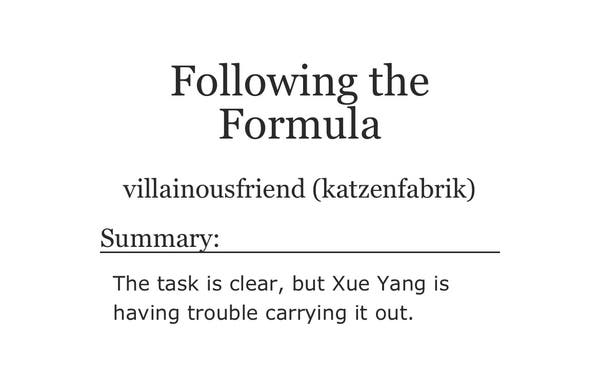 Following the Formula
villainousfriend (katzenfabrik)

Summary:

The task is clear, but Xue Yang is having trouble carrying it out.