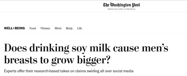Washington Post Headline: Does drinking soy milk cause men’s breasts to grow bigger?