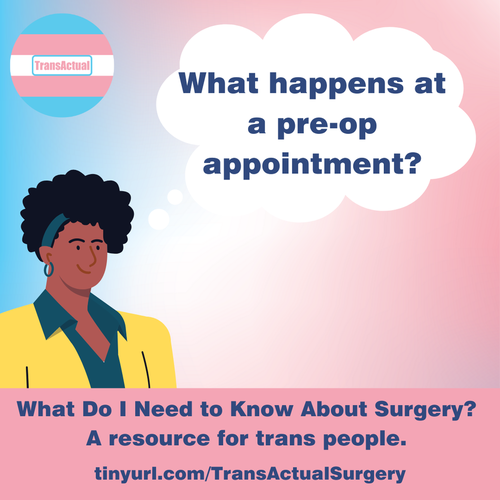 (Accessibility: A woman with afro hair. Text says: What happens at a pre-op appointment? What do I need to know about surgery? A resource for trans people. tinyurl.com/TransActualSurgery)