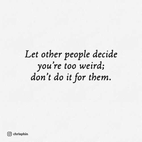 The text “Let other people decide you're too weird; don't do it for them” set in simulated letterpress style on a cream coloured paper using Adobe Jenson Light Caption Italic, an old-fashioned serif typeface.