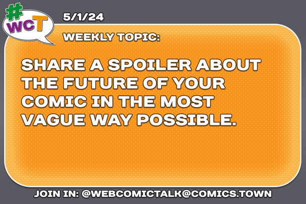 #WebcomicTalk topic: "Share a spoiler about the future of your comic in the most vague way possible."