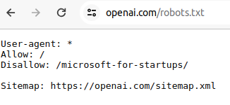 This picture displays the contents of openai.com's robots.txt file:

User-agent: *
Allow: /
Disallow: /microsoft-for-startups/

Sitemap: https://openai.com/sitemap.xml