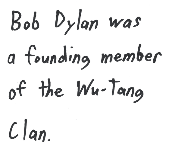 Bob Dylan was a founding member of Wu-Tang Clan.