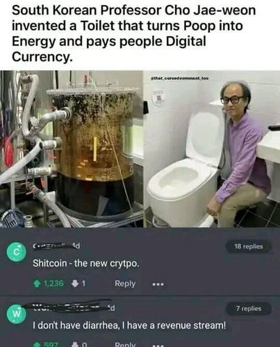 South Korean Professor Cho Jae-weon invented a Toilet that turns Poop into Energy and pays people Digital Currency. …… Shitcoin - the new crytpo. …… I don't have diarrhea, I have a revenue stream!