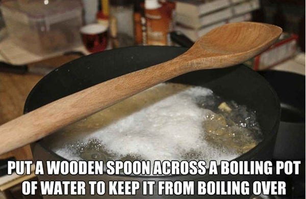 Put a wooden spoon across a boiling pot of water to prevent it from boiling over
