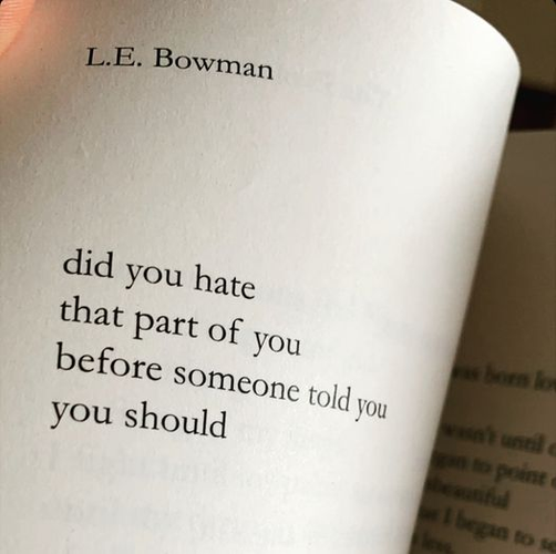 L. E. Bowman

did you hate
that part of you
before someone told you
you should