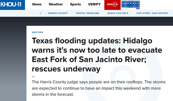 Texas flooding updates: Hidalgo warns it's now too late to evacuate East Fork of San Jacinto River; rescues underway
The Harris County judge says people are on their rooftops. The storms are expected to continue to have an impact this weekend with more storms in the forecast.