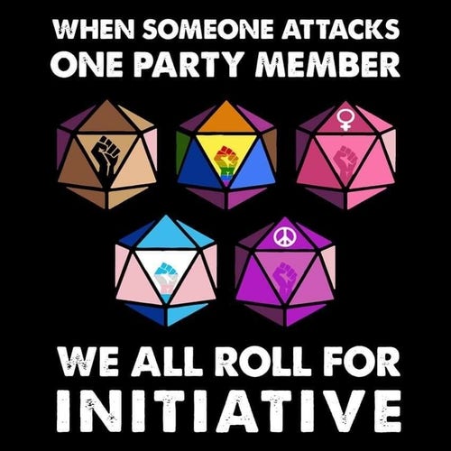 Text: When someone attacks one party member we all roll for initiative
Pic: 5 20-sided-dies in different colours. Each die has a different coloured raised fist onit:
1st: black fist
2nd:rainbow fist
3rd: pink fist + female symbol
4th: trans fist
5: purple fist + peace symbol