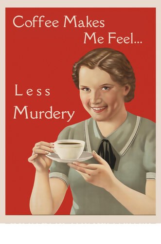 A vintage poster of a short haired woman wearing a light green blouse and holding a cup of coffee. She has a unique smile and is looking straight at the viewer.
The caption is: "Coffee Makes Me Feel... Less Murdery.