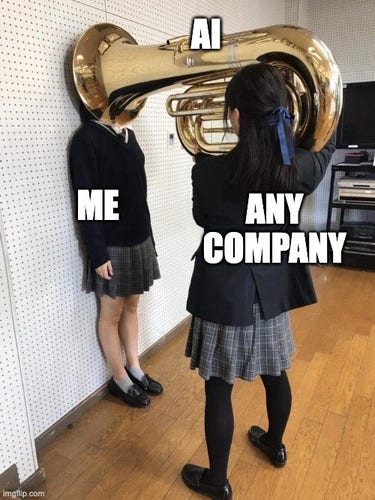 "Girl Putting Tuba on Girl's Head" meme, with the one holding the tuba labelled "any company", the tuba labelled "AI", the girl whose head is inside the tuba is labelled "me".