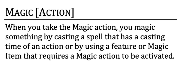 Magic [Action]: When you take the Magic action, you magic something by casting a spell that has a casting time of an action or by using a feature or Magic Item that requires a Magic action to be activated.