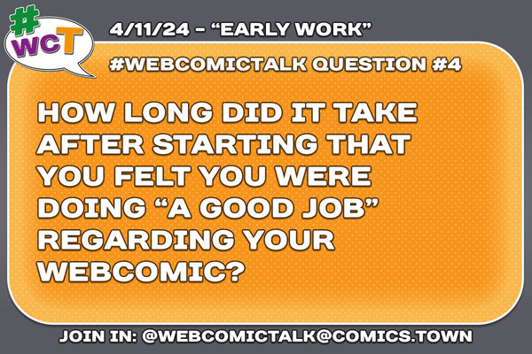 #WebcomicTalk Question 4: "How long did it take after starting that you felt you were doing 'a good job' regarding your webcomic?"