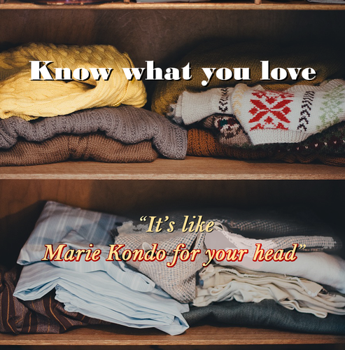 Inside a closet, two slightly messy shelves hold assorted sweaters and shirts. One sweater is a warm yellow.

Caption (in yellow text):
Know what you love.
"It's like Marie Kondo for your head"